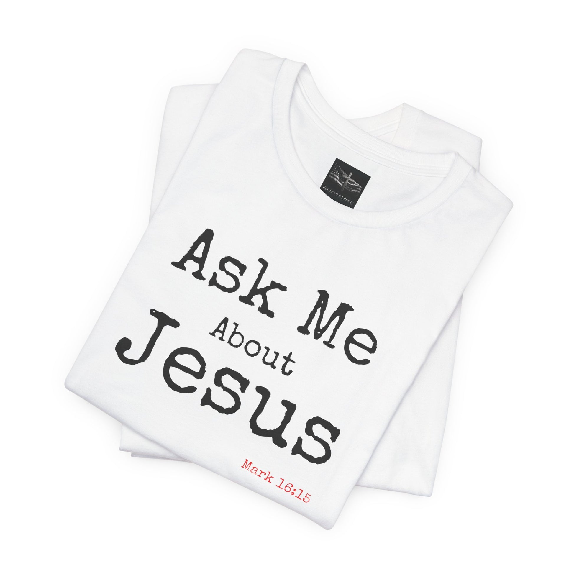 A white t-shirt with the words Ask Me About Jesus with Scripture Mark 16:15