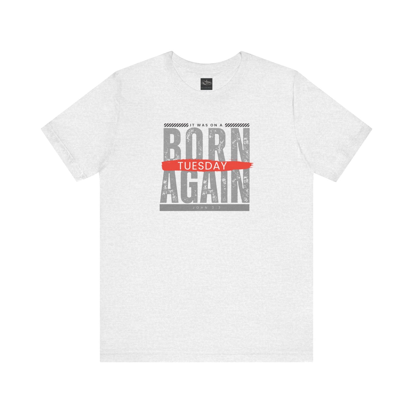 A ash t-shirt with the words Born Again it was on a Tuesday with the scripture John 3:3