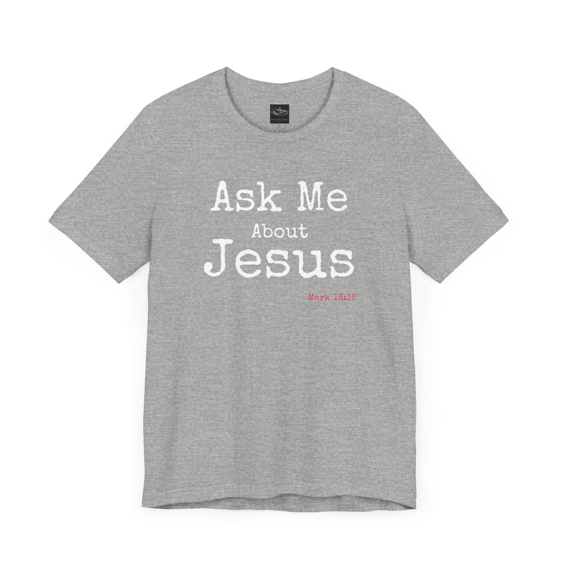 A athletic heather gray t-shirt with the words Ask Me About Jesus with Scripture Mark 16:15