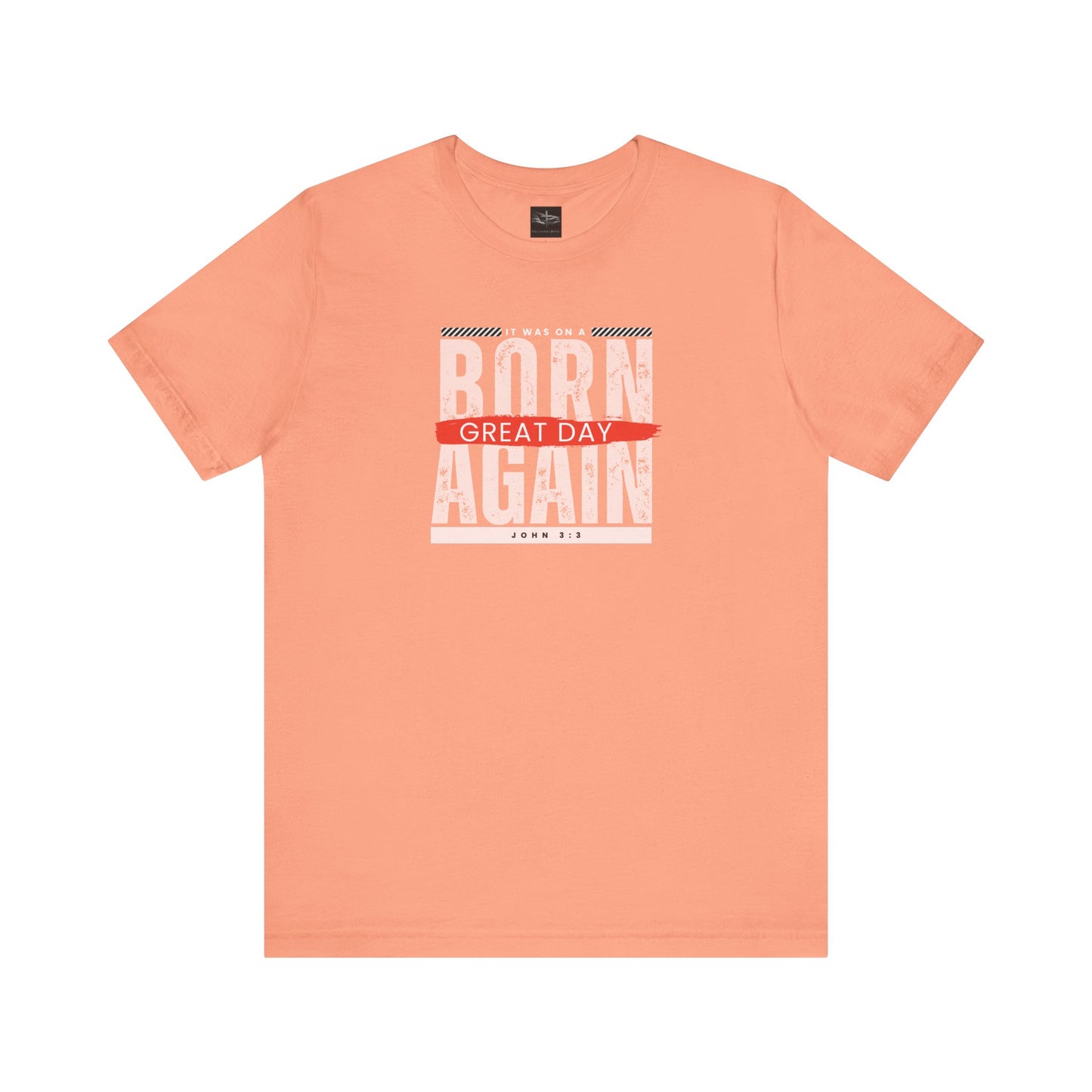 A orange t-shirt with the words Born Again it was on a Great Day with the scripture John 3:3