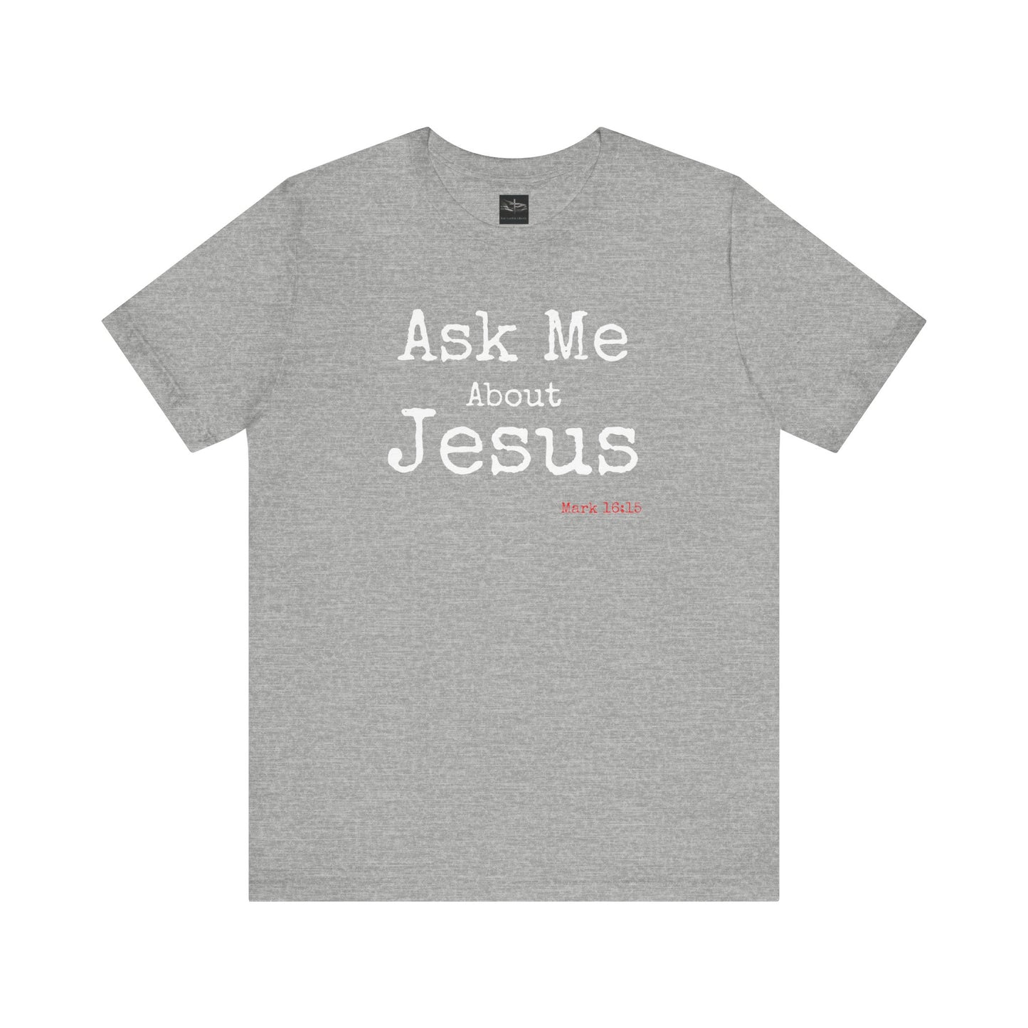 A athletic heather gray t-shirt with the words Ask Me About Jesus with Scripture Mark 16:15