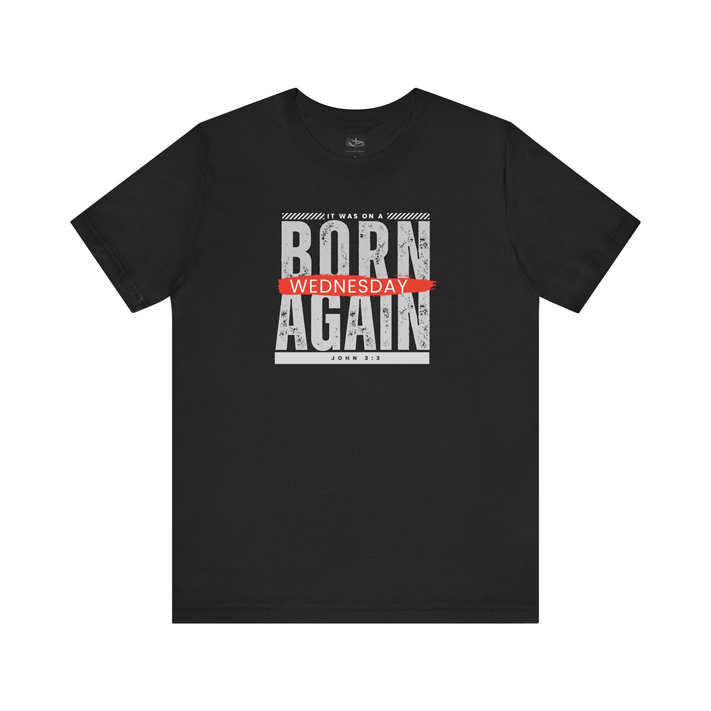 A black t-shirt with the words Born Again it was on a Wednesday with the scripture John 3:3