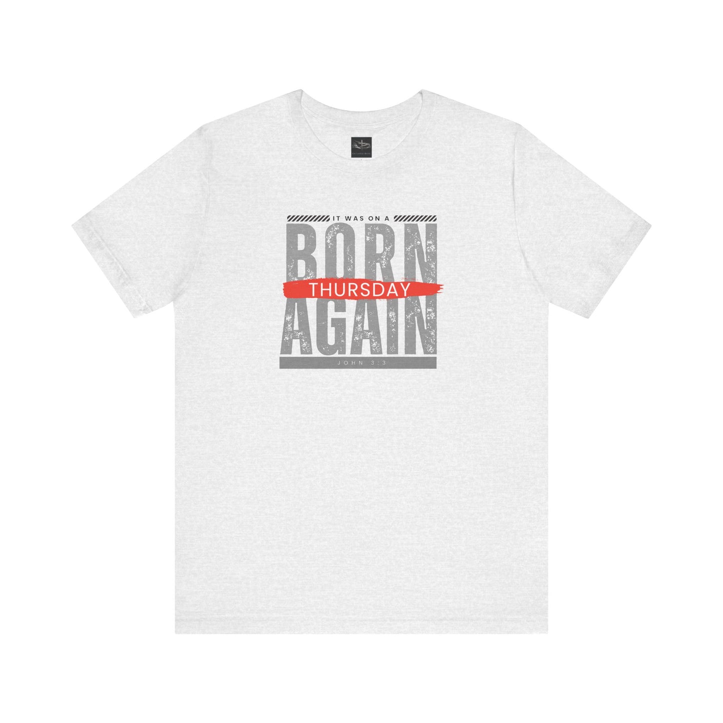 A ash t-shirt with the words Born Again it was on a Thursday with the scripture John 3:3