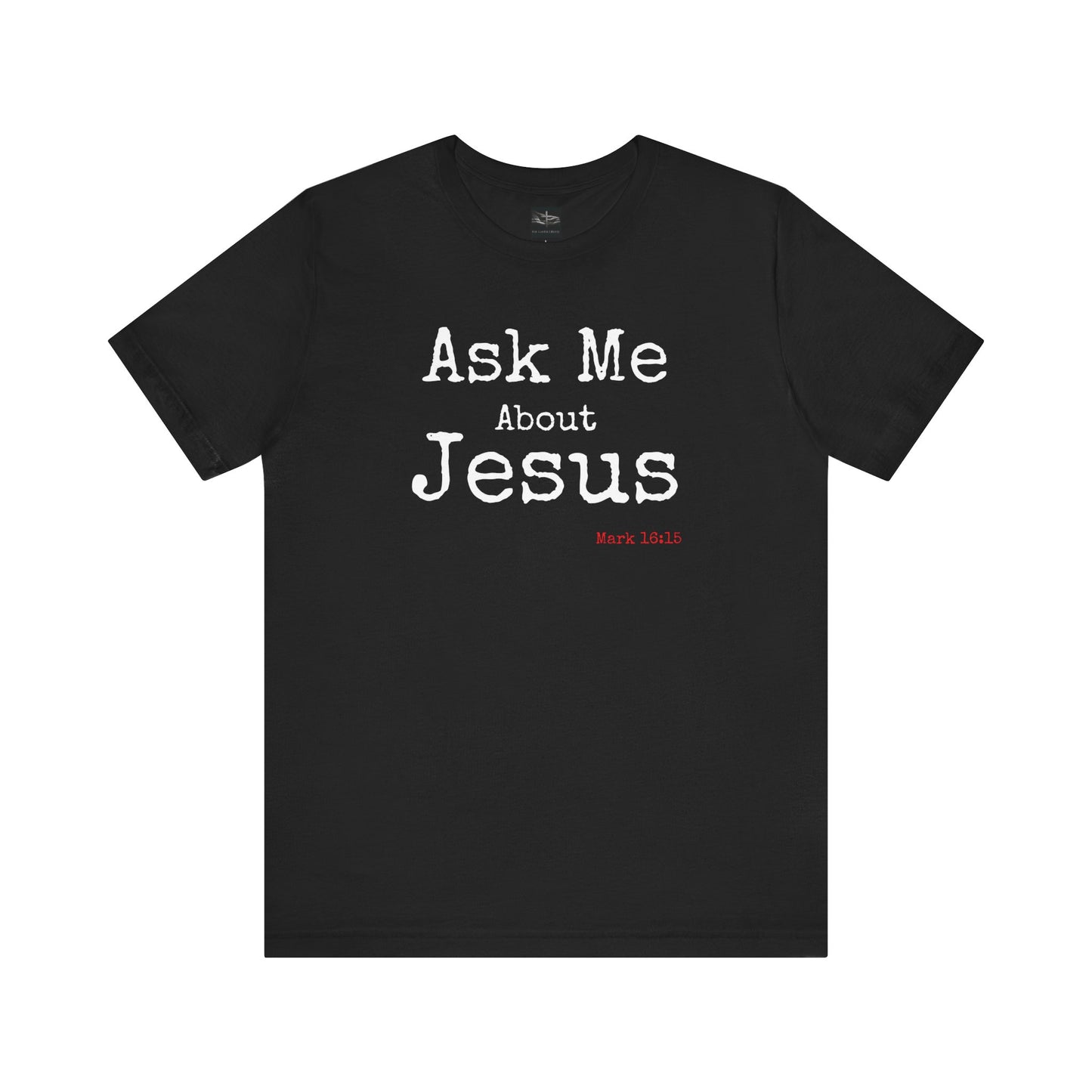 A black t-shirt with the words Ask Me About Jesus with Scripture Mark 16:15