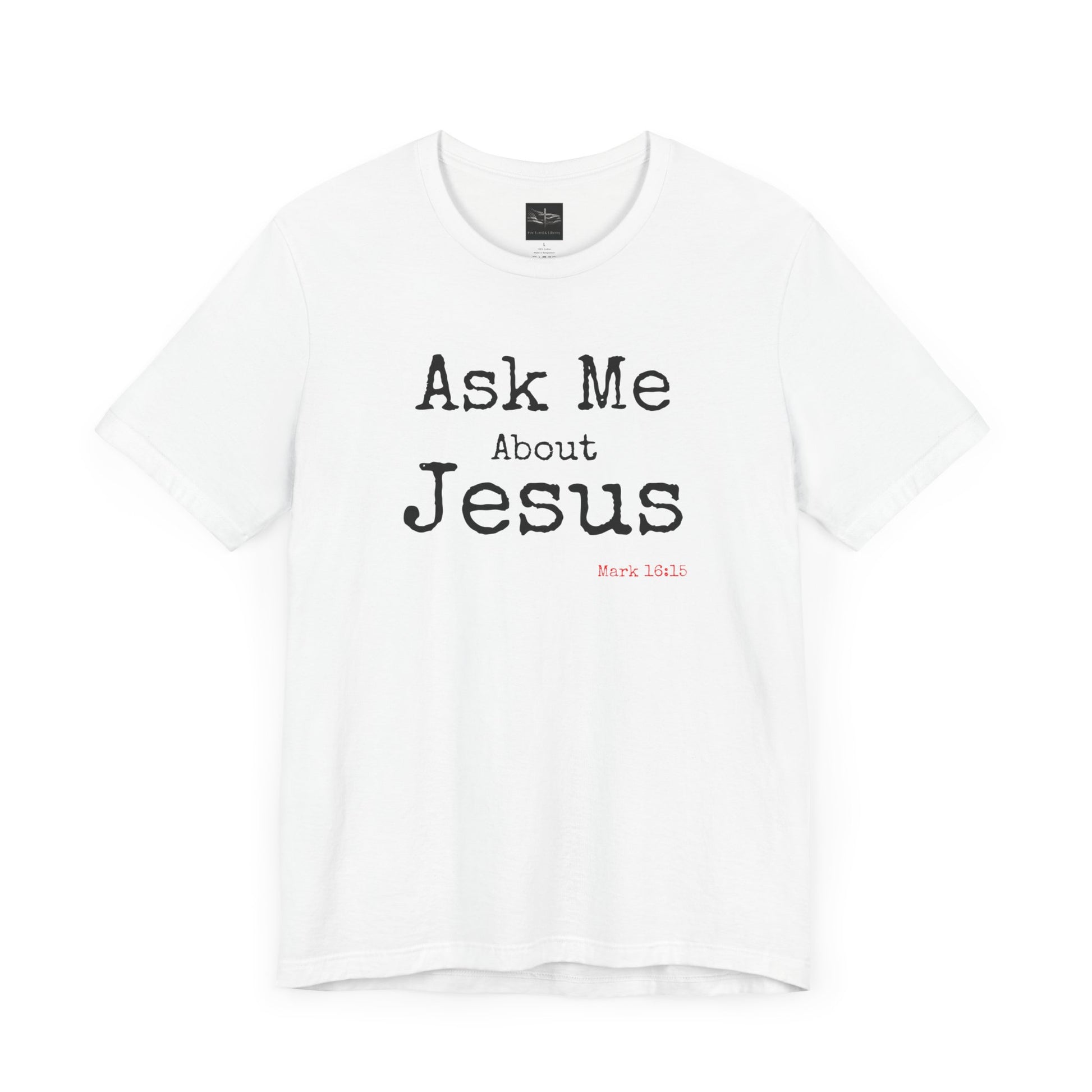 A white t-shirt with the words Ask Me About Jesus with Scripture Mark 16:15